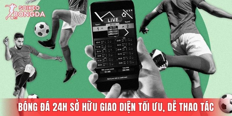 Bóng đá 24h sở hữu giao diện tối ưu, dễ thao tác