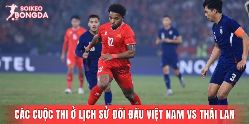 Các cuộc thi đấu hấp dẫn ở lịch sử đối đầu Việt Nam vs Thái Lan