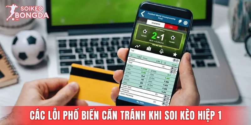 Các lỗi phổ biến cần tránh khi soi kèo hiệp 1