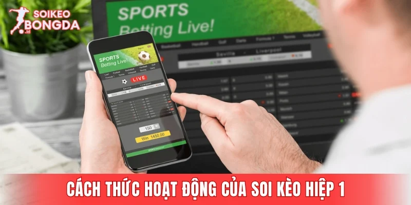 Cách thức hoạt động của soi kèo hiệp 1