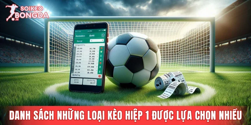 Danh sách những loại kèo hiệp 1 được lựa chọn nhiều