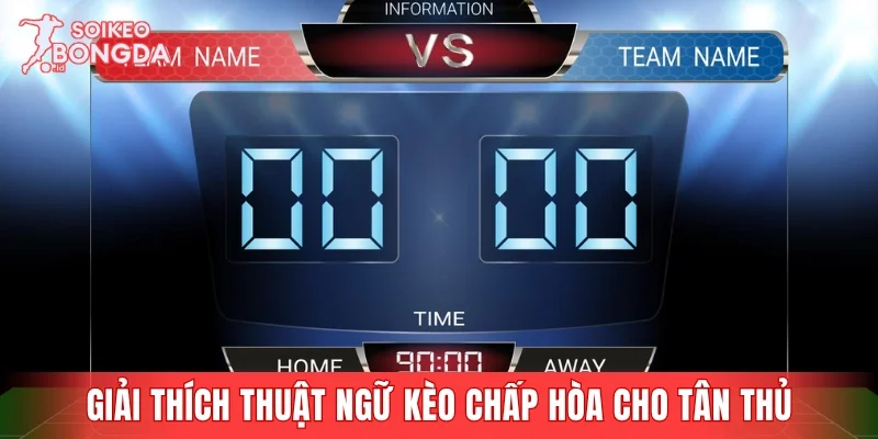Giải thích chi tiết thuật ngữ kèo chấp hòa cho tân thủ