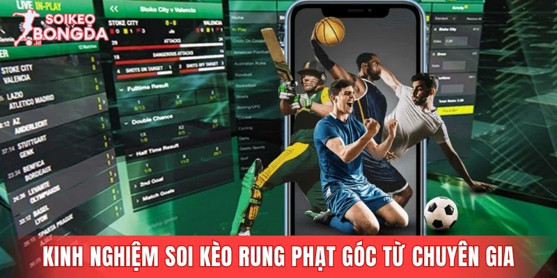 Kinh nghiệm soi kèo rung phạt góc từ chuyên gia