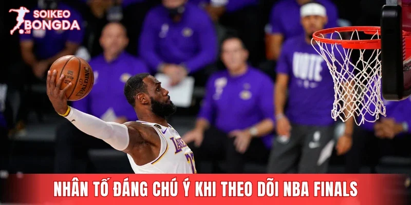 Những nhân tố đáng chú ý khi theo dõi NBA Finals