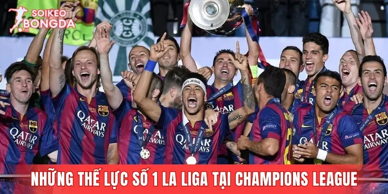 Những thế lực số 1 La Liga góp mặt tại Champions League