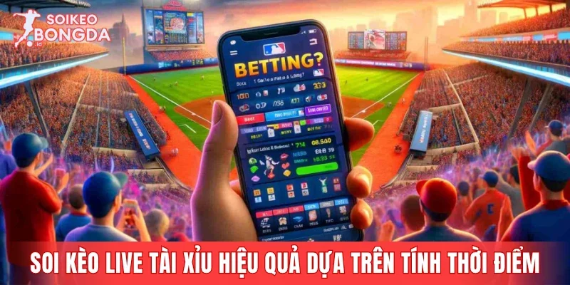 Soi kèo live tài xỉu hiệu quả dựa trên tính thời điểm