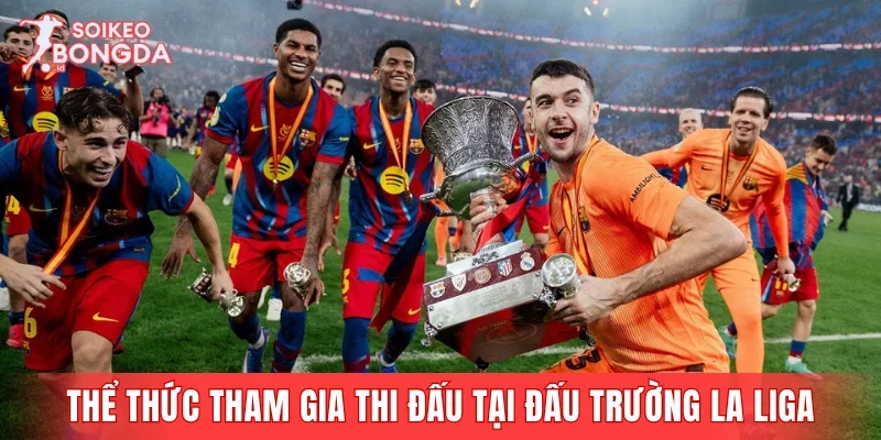 Thể thức tham gia thi đấu tại đấu trường La Liga